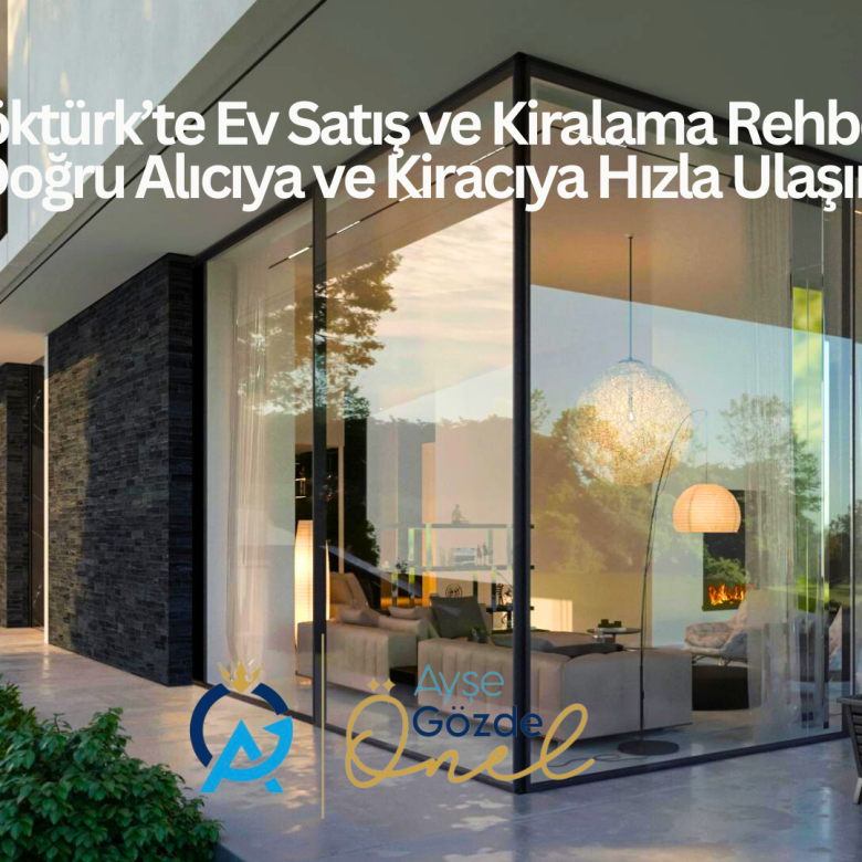 Göktürk’te Ev Satış ve Kiralama Rehberi…. Doğru Alıcıya ve Kiracıya Hızla Ulaşın!