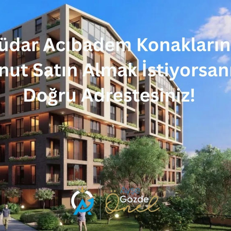 Üsküdar Acıbadem Konaklarında Konut Satın Almak İstiyorsanız Doğru Adrestesiniz!